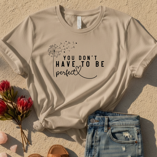 You Don't Have To Be Perfect T-Shirt
